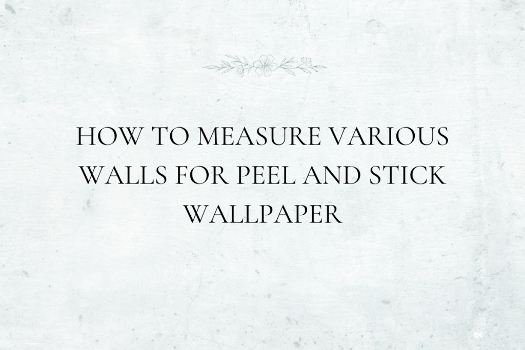 How to Measure Various Walls for Peel and Stick Wallpaper